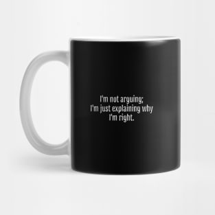 I'm not arguing; I'm just explaining why I'm right. (Black Edition) Mug